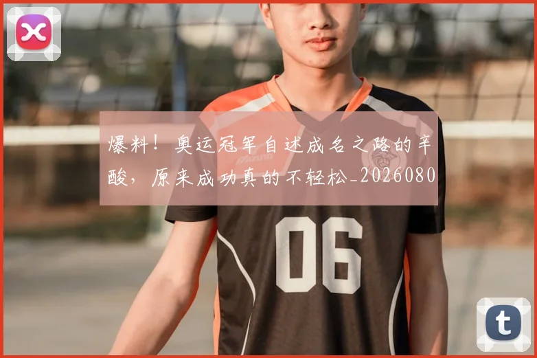 爆料!奥运冠军自述成名之路的辛酸,原来成功真的不轻松_20260802155556