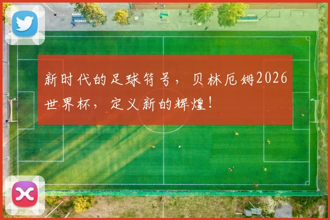 新时代的足球符号，贝林厄姆2026世界杯，定义新的辉煌！