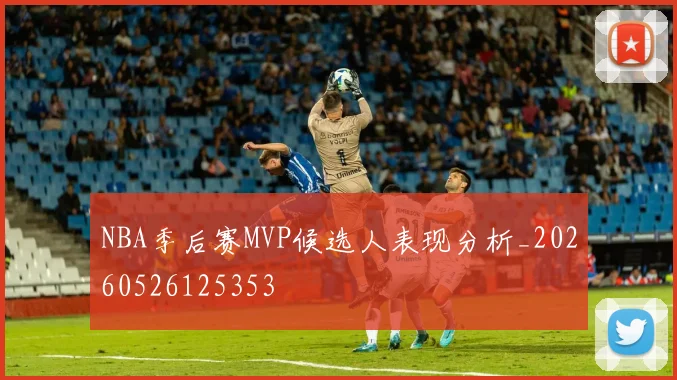 NBA季后赛MVP候选人表现分析_20260526125353