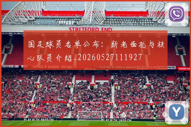 国足球员名单公布：新老面孔与核心队员介绍_20260527111927