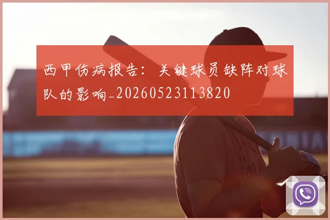 西甲伤病报告：关键球员缺阵对球队的影响_20260523113820