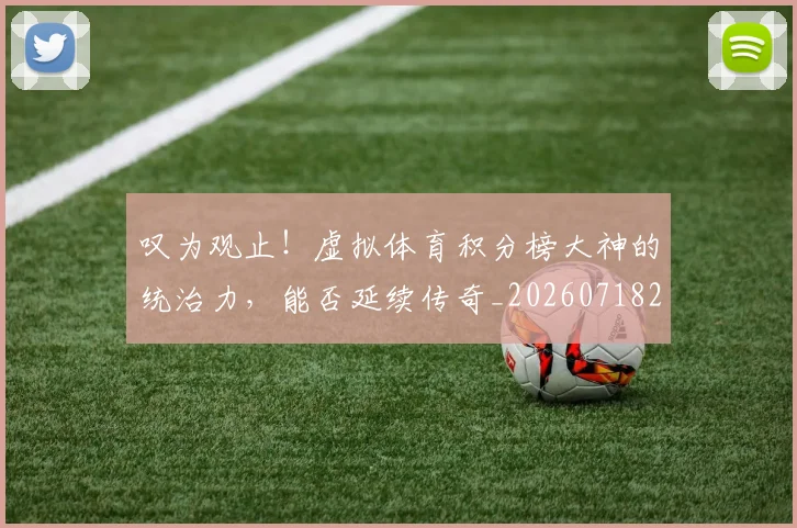 叹为观止！虚拟体育积分榜大神的统治力，能否延续传奇_20260718205446