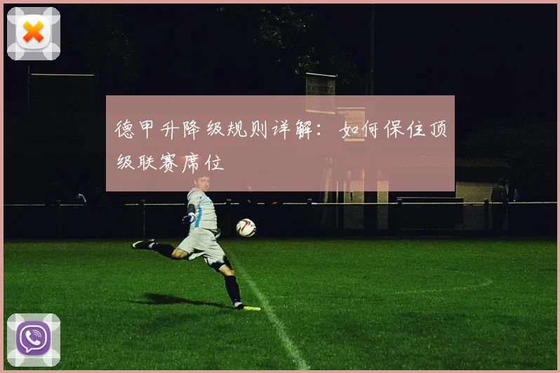 德甲升降级规则详解：如何保住顶级联赛席位