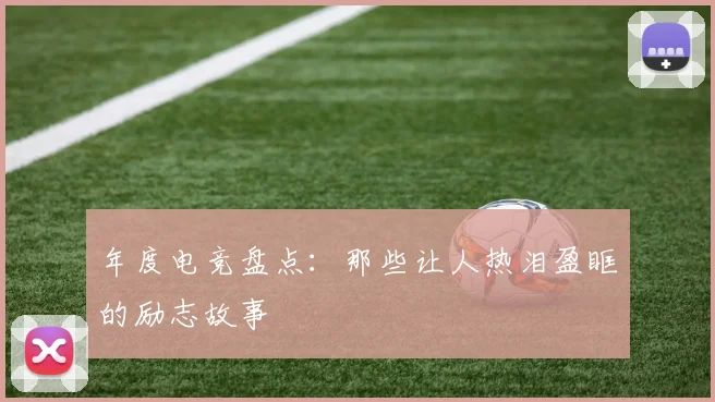 年度电竞盘点：那些让人热泪盈眶的励志故事