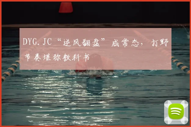 DYG.JC“逆风翻盘”成常态,打野节奏堪称教科书
