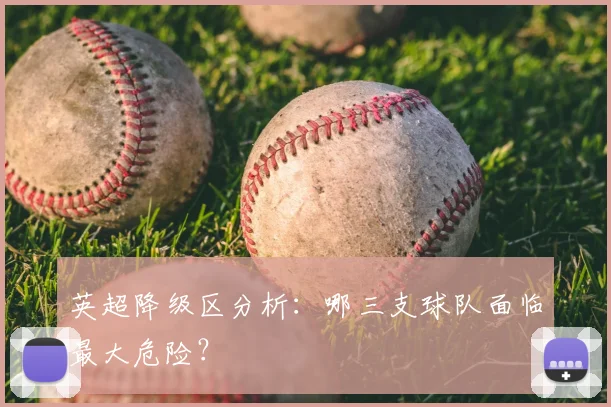 英超降级区分析：哪三支球队面临最大危险？